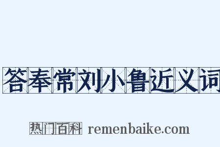 答奉常刘小鲁近义词是什么意思的图片